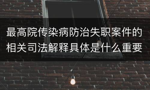 最高院传染病防治失职案件的相关司法解释具体是什么重要规定