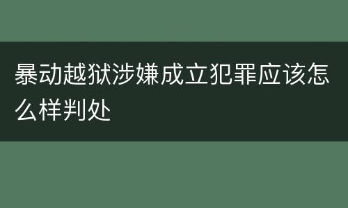 暴动越狱涉嫌成立犯罪应该怎么样判处