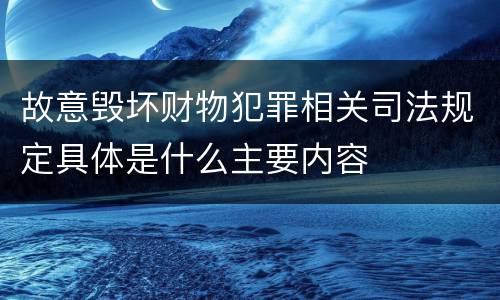 故意毁坏财物犯罪相关司法规定具体是什么主要内容