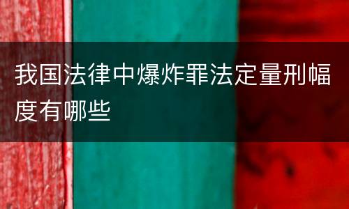 我国法律中爆炸罪法定量刑幅度有哪些