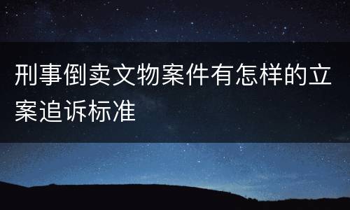 刑事倒卖文物案件有怎样的立案追诉标准