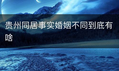 贵州同居事实婚姻不同到底有啥