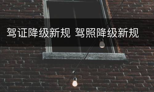驾证降级新规 驾照降级新规