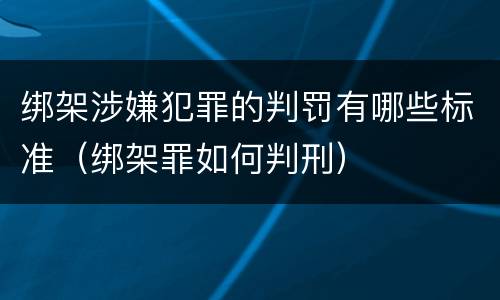 绑架涉嫌犯罪的判罚有哪些标准（绑架罪如何判刑）