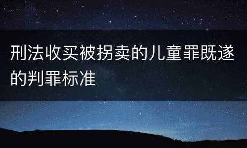 刑法收买被拐卖的儿童罪既遂的判罪标准