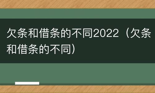 欠条和借条的不同2022（欠条和借条的不同）