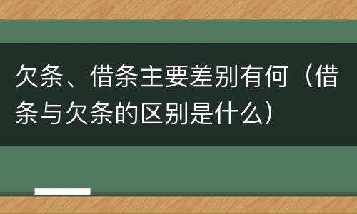 欠条、借条主要差别有何（借条与欠条的区别是什么）