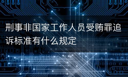 刑事非国家工作人员受贿罪追诉标准有什么规定