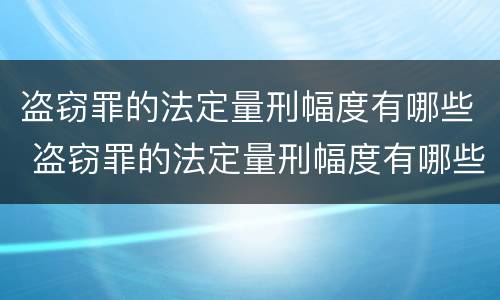 盗窃罪的法定量刑幅度有哪些 盗窃罪的法定量刑幅度有哪些限制