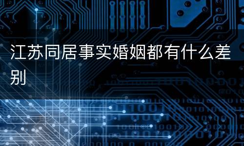 江苏同居事实婚姻都有什么差别
