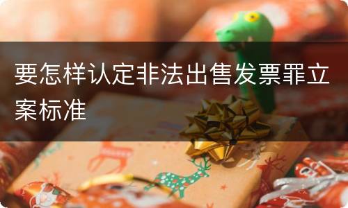 要怎样认定非法出售发票罪立案标准