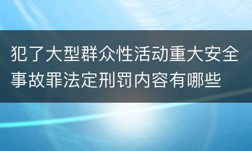 犯了大型群众性活动重大安全事故罪法定刑罚内容有哪些