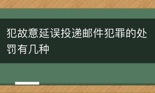犯故意延误投递邮件犯罪的处罚有几种