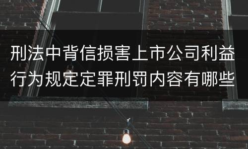刑法中背信损害上市公司利益行为规定定罪刑罚内容有哪些