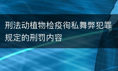 刑法动植物检疫徇私舞弊犯罪规定的刑罚内容