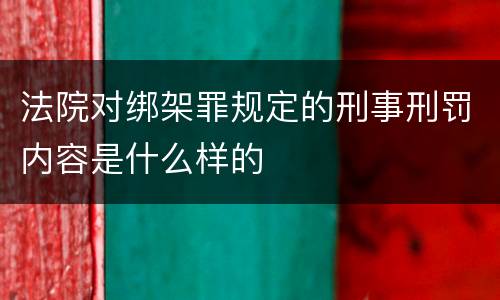法院对绑架罪规定的刑事刑罚内容是什么样的