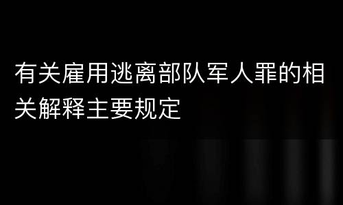 有关雇用逃离部队军人罪的相关解释主要规定