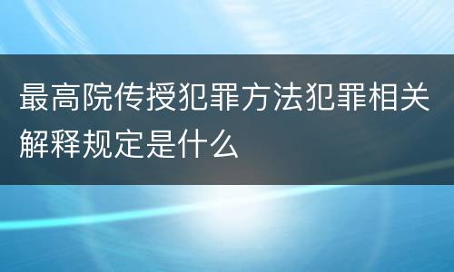 最高院传授犯罪方法犯罪相关解释规定是什么