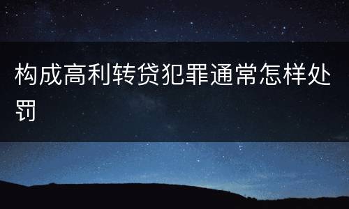 构成高利转贷犯罪通常怎样处罚