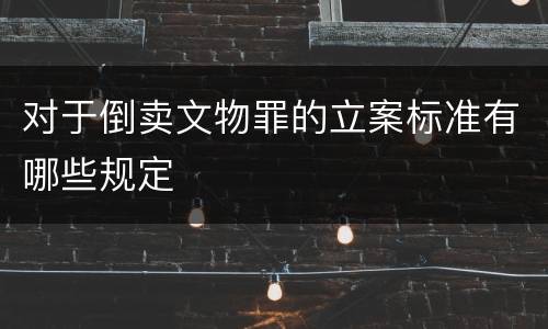 对于倒卖文物罪的立案标准有哪些规定