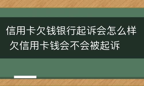 信用卡欠钱银行起诉会怎么样 欠信用卡钱会不会被起诉