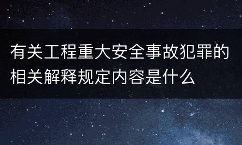 有关工程重大安全事故犯罪的相关解释规定内容是什么