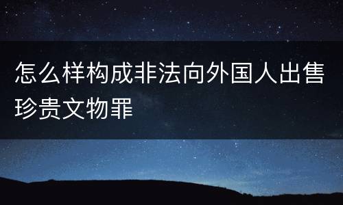 怎么样构成非法向外国人出售珍贵文物罪