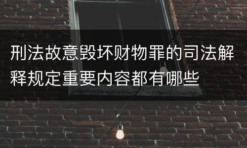 刑法故意毁坏财物罪的司法解释规定重要内容都有哪些