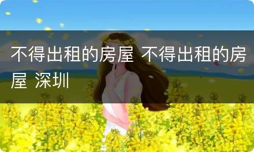 不得出租的房屋 不得出租的房屋 深圳