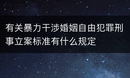 有关暴力干涉婚姻自由犯罪刑事立案标准有什么规定