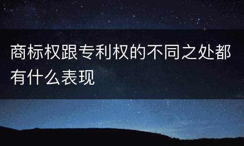 商标权跟专利权的不同之处都有什么表现