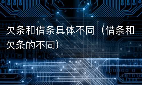 欠条和借条具体不同（借条和欠条的不同）