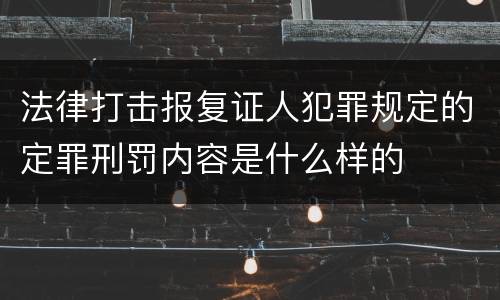 法律打击报复证人犯罪规定的定罪刑罚内容是什么样的