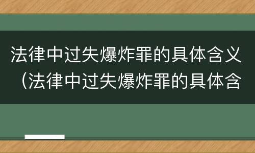 法律中过失爆炸罪的具体含义（法律中过失爆炸罪的具体含义包括）