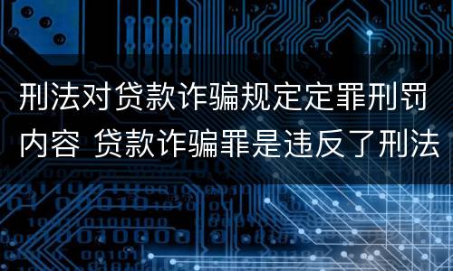 刑法对贷款诈骗规定定罪刑罚内容 贷款诈骗罪是违反了刑法的哪一条