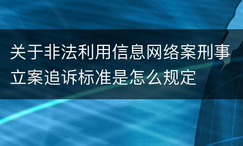 关于非法利用信息网络案刑事立案追诉标准是怎么规定