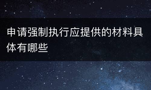 申请强制执行应提供的材料具体有哪些