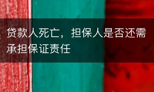 贷款人死亡，担保人是否还需承担保证责任