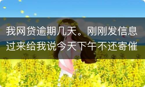 我网贷逾期几天。刚刚发信息过来给我说今天下午不还寄催收涵去村委。是不是真的