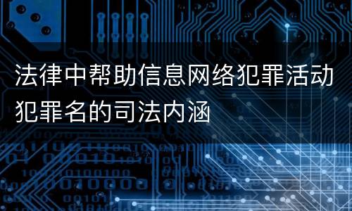 法律中帮助信息网络犯罪活动犯罪名的司法内涵