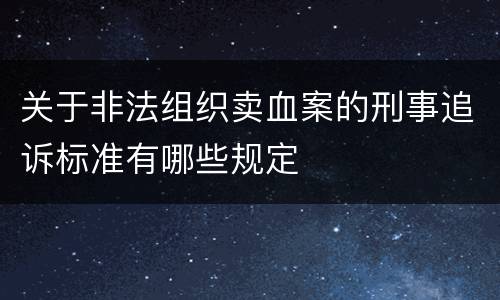 关于非法组织卖血案的刑事追诉标准有哪些规定