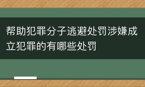 帮助犯罪分子逃避处罚涉嫌成立犯罪的有哪些处罚