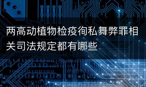 两高动植物检疫徇私舞弊罪相关司法规定都有哪些
