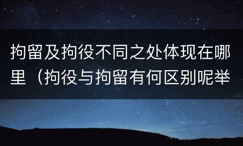 拘留及拘役不同之处体现在哪里（拘役与拘留有何区别呢举例说明）