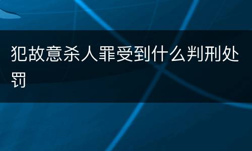 犯故意杀人罪受到什么判刑处罚