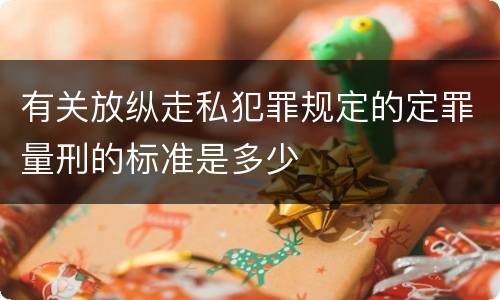 有关放纵走私犯罪规定的定罪量刑的标准是多少