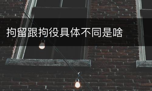 拘留跟拘役具体不同是啥