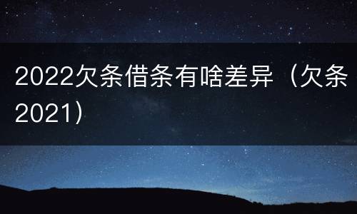 2022欠条借条有啥差异（欠条2021）