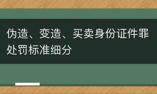 伪造、变造、买卖身份证件罪处罚标准细分