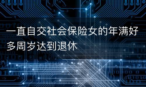 一直自交社会保险女的年满好多周岁达到退休